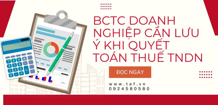 BCTC doanh nghiệp cần lưu ý khi khai quyết toán thuế TNDN